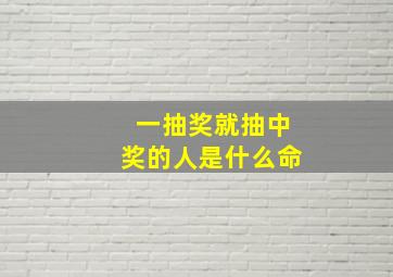 一抽奖就抽中奖的人是什么命