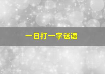 一日打一字谜语