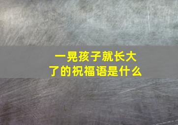 一晃孩子就长大了的祝福语是什么