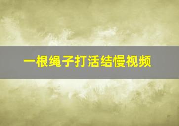 一根绳子打活结慢视频