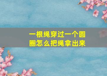 一根绳穿过一个圆圈怎么把绳拿出来