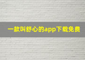 一款叫舒心的app下载免费