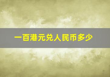 一百港元兑人民币多少