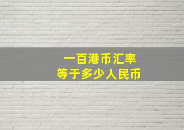 一百港币汇率等于多少人民币