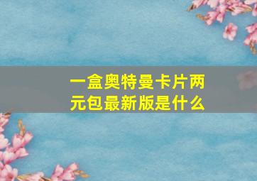 一盒奥特曼卡片两元包最新版是什么