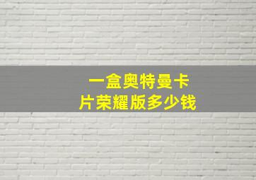 一盒奥特曼卡片荣耀版多少钱