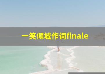 一笑倾城作词finale