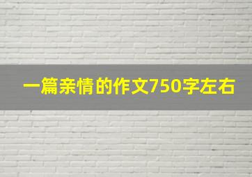 一篇亲情的作文750字左右