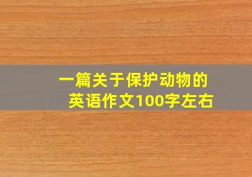 一篇关于保护动物的英语作文100字左右