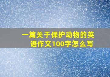 一篇关于保护动物的英语作文100字怎么写