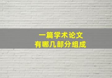 一篇学术论文有哪几部分组成