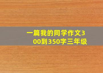 一篇我的同学作文300到350字三年级