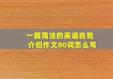 一篇简洁的英语自我介绍作文80词怎么写