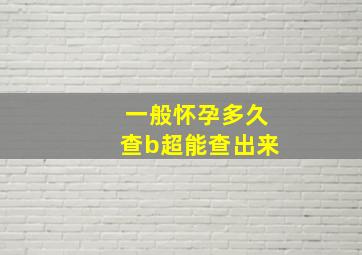 一般怀孕多久查b超能查出来