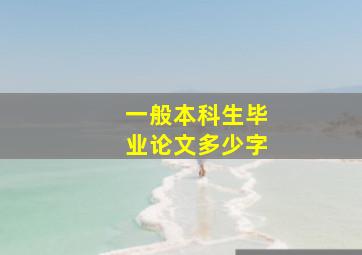 一般本科生毕业论文多少字