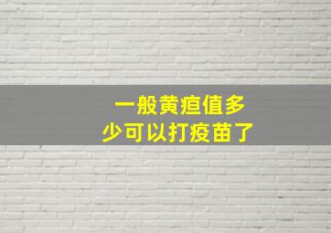 一般黄疸值多少可以打疫苗了