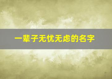 一辈子无忧无虑的名字