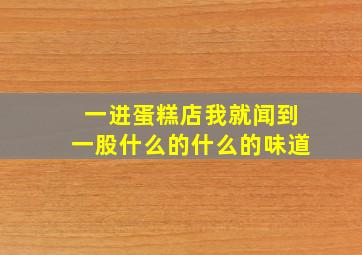 一进蛋糕店我就闻到一股什么的什么的味道