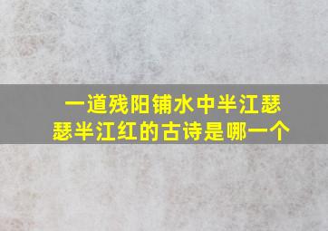 一道残阳铺水中半江瑟瑟半江红的古诗是哪一个