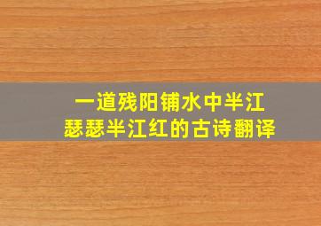 一道残阳铺水中半江瑟瑟半江红的古诗翻译