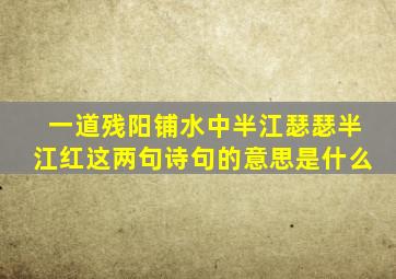 一道残阳铺水中半江瑟瑟半江红这两句诗句的意思是什么