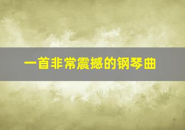 一首非常震撼的钢琴曲