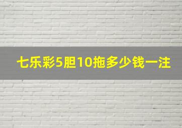 七乐彩5胆10拖多少钱一注