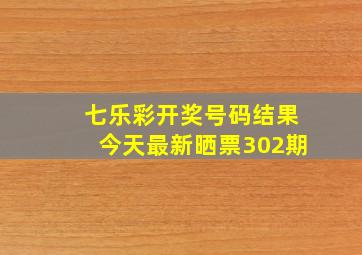 七乐彩开奖号码结果今天最新晒票302期