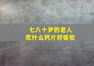 七八十岁的老人吃什么钙片好吸收