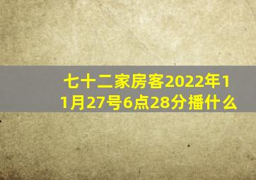 七十二家房客2022年11月27号6点28分播什么