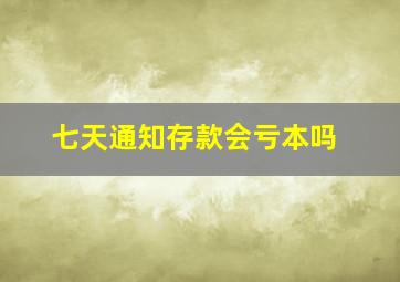 七天通知存款会亏本吗