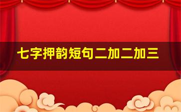 七字押韵短句二加二加三