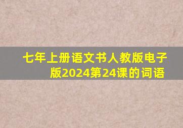 七年上册语文书人教版电子版2024第24课的词语