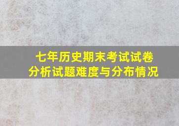 七年历史期末考试试卷分析试题难度与分布情况