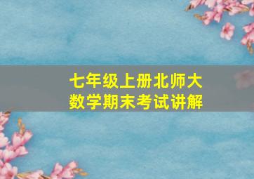 七年级上册北师大数学期末考试讲解