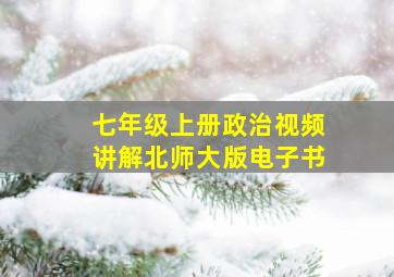 七年级上册政治视频讲解北师大版电子书