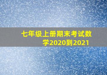 七年级上册期末考试数学2020到2021