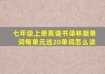 七年级上册英语书译林版单词每单元选20单词怎么读