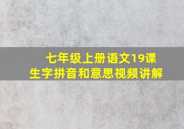 七年级上册语文19课生字拼音和意思视频讲解