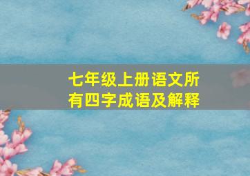 七年级上册语文所有四字成语及解释