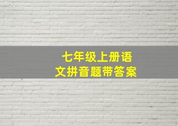 七年级上册语文拼音题带答案