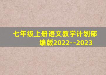 七年级上册语文教学计划部编版2022--2023