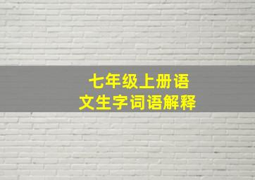 七年级上册语文生字词语解释