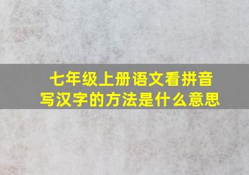 七年级上册语文看拼音写汉字的方法是什么意思