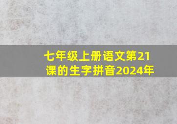 七年级上册语文第21课的生字拼音2024年