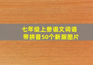 七年级上册语文词语带拼音50个新版图片