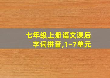 七年级上册语文课后字词拼音,1~7单元