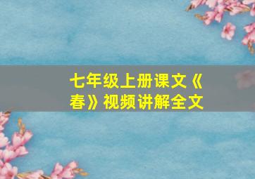 七年级上册课文《春》视频讲解全文