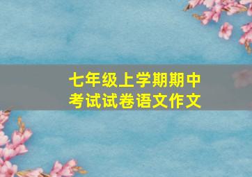 七年级上学期期中考试试卷语文作文