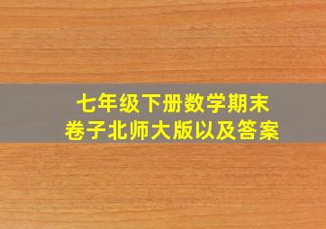 七年级下册数学期末卷子北师大版以及答案